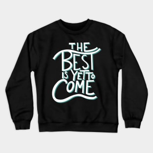 The best is yet to come Crewneck Sweatshirt